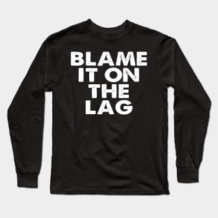 Blame it on the Lag Long Sleeve T-Shirt